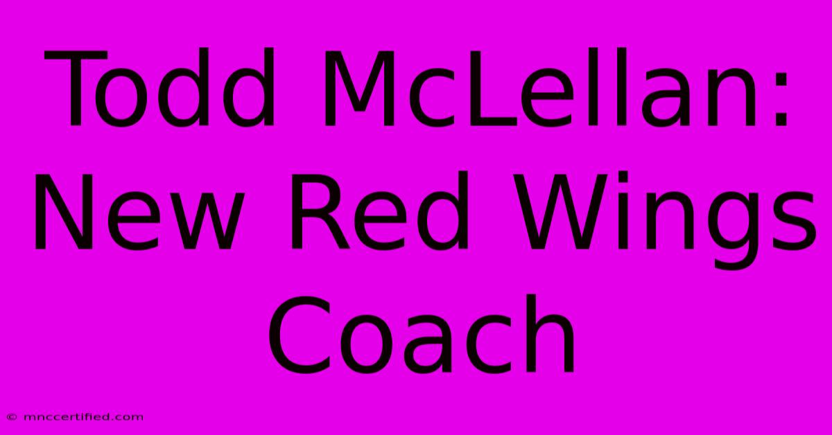 Todd McLellan: New Red Wings Coach