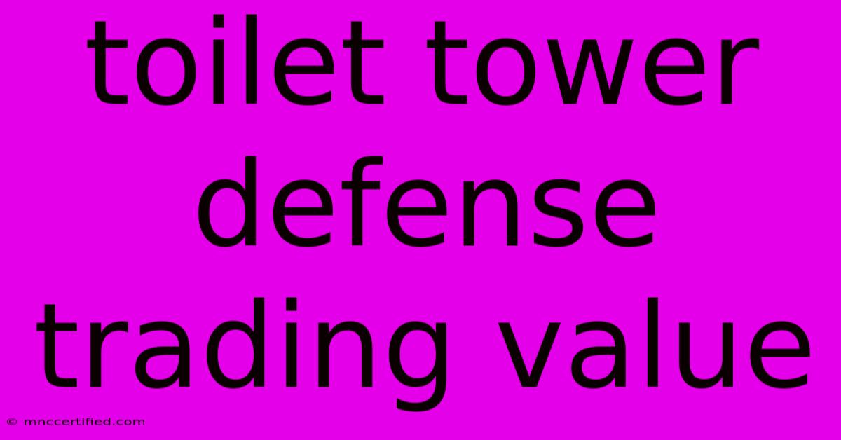 Toilet Tower Defense Trading Value