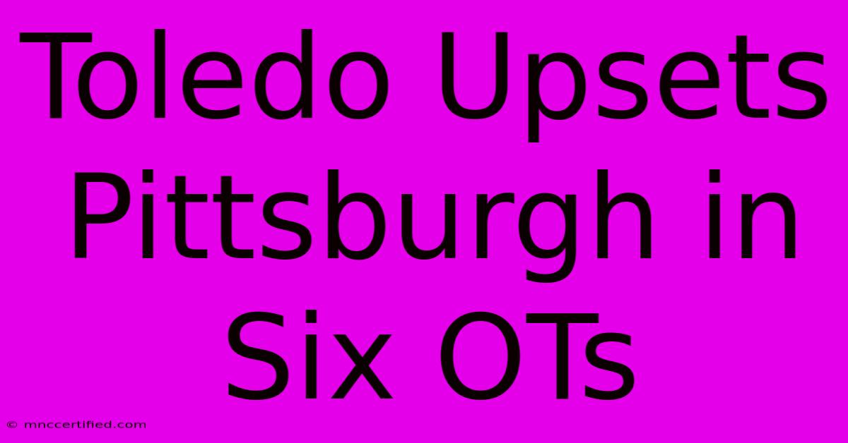 Toledo Upsets Pittsburgh In Six OTs