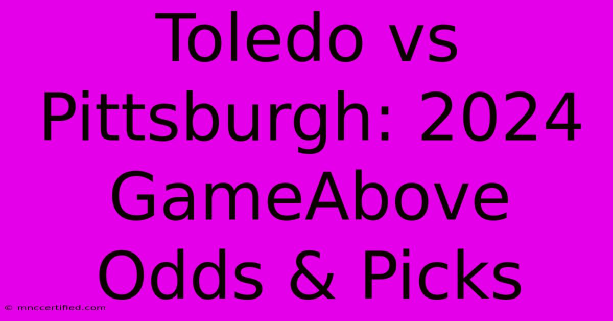 Toledo Vs Pittsburgh: 2024 GameAbove Odds & Picks