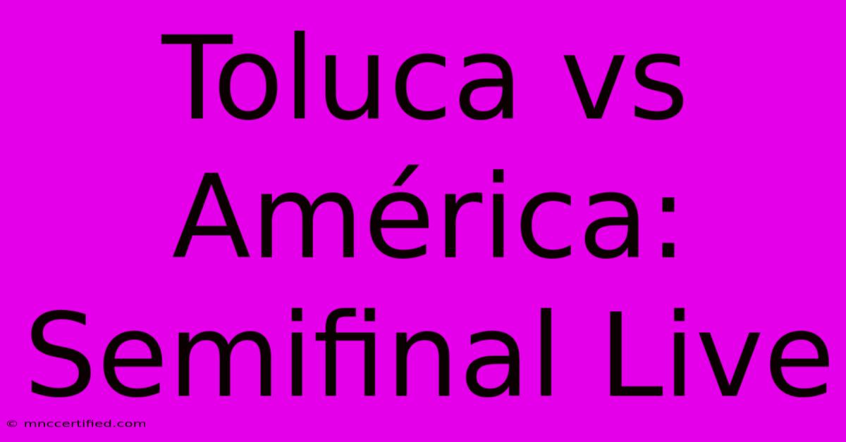 Toluca Vs América: Semifinal Live