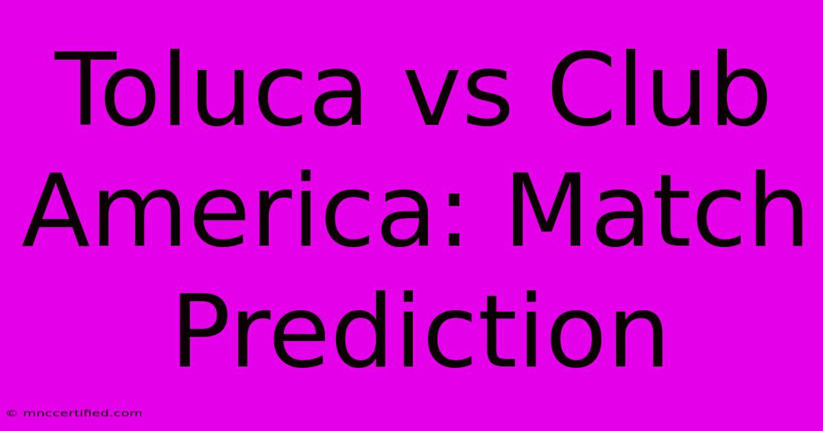 Toluca Vs Club America: Match Prediction