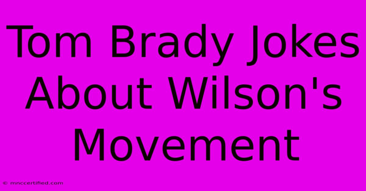 Tom Brady Jokes About Wilson's Movement