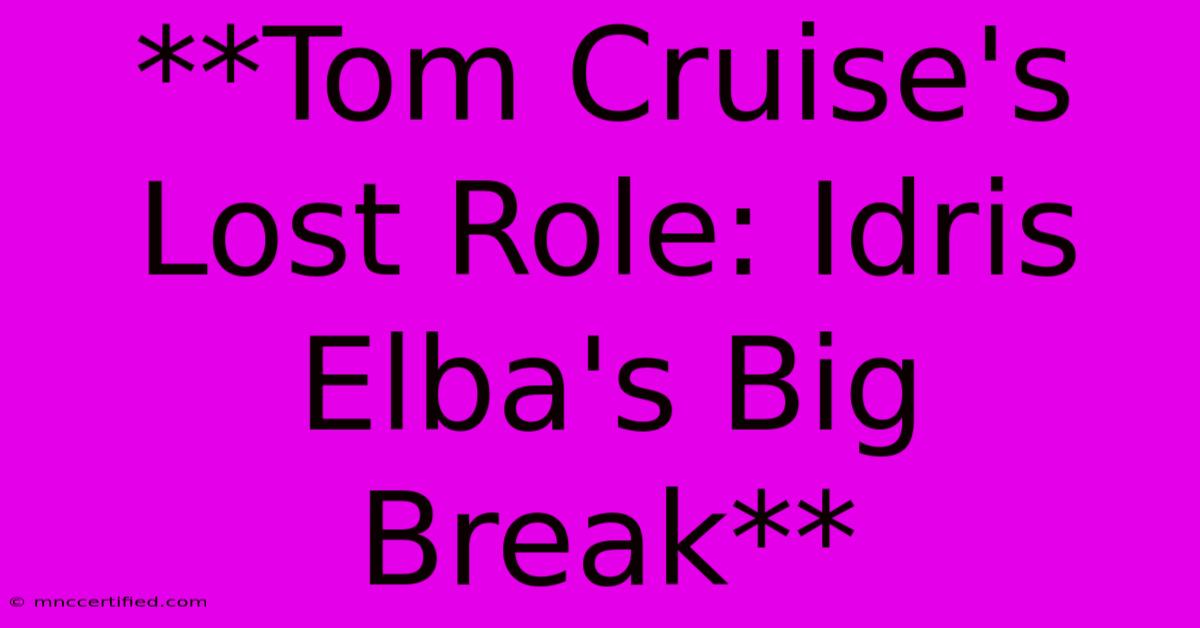 **Tom Cruise's Lost Role: Idris Elba's Big Break**