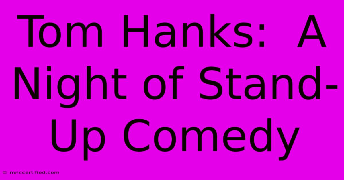 Tom Hanks:  A Night Of Stand-Up Comedy