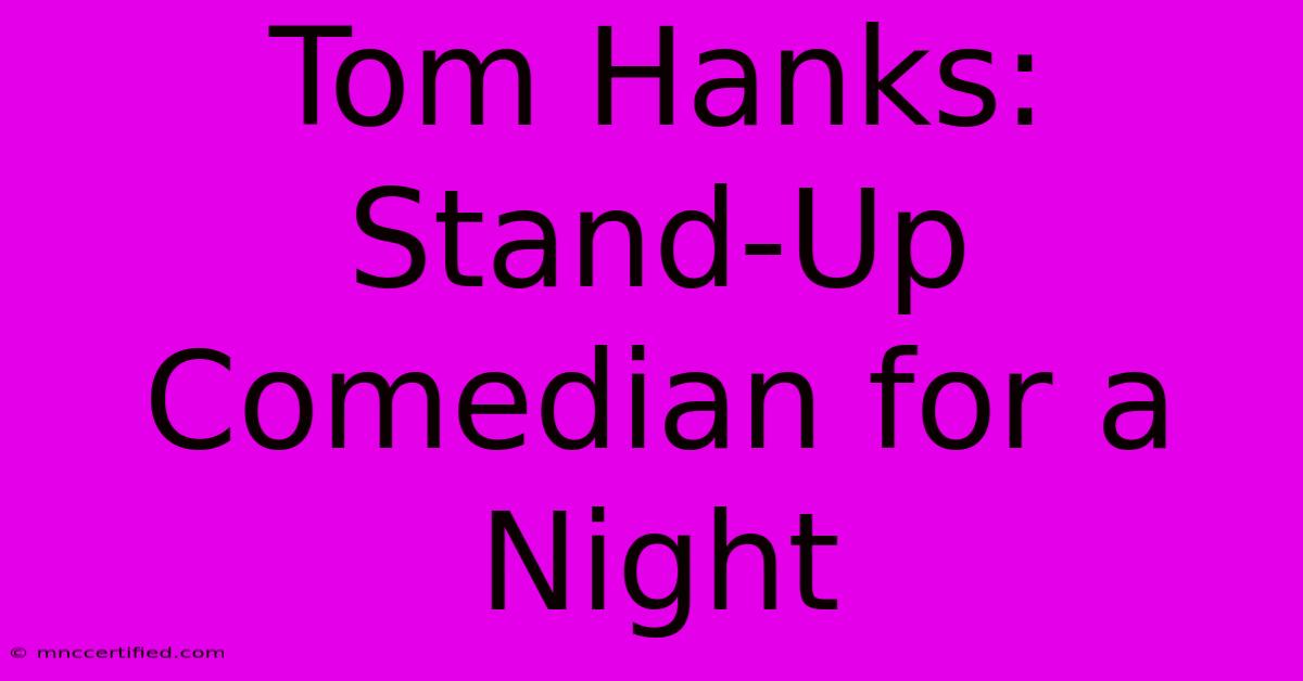 Tom Hanks: Stand-Up Comedian For A Night