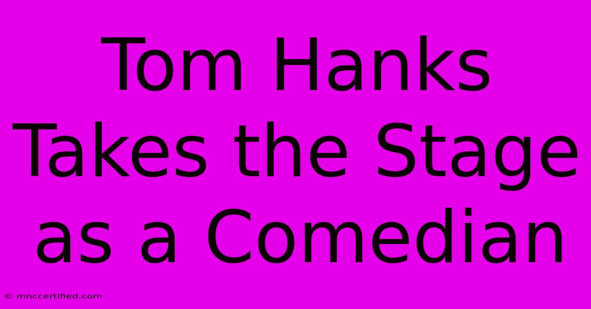 Tom Hanks Takes The Stage As A Comedian