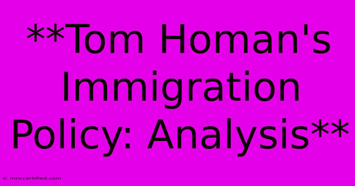 **Tom Homan's Immigration Policy: Analysis** 