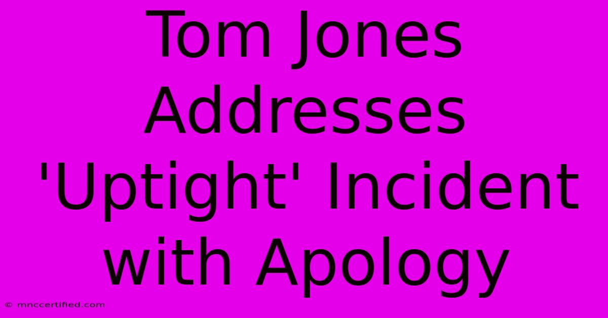 Tom Jones Addresses 'Uptight' Incident With Apology