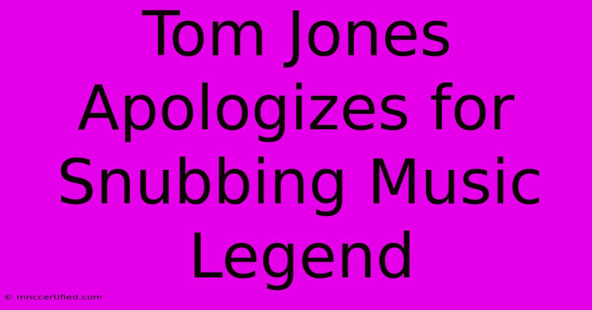 Tom Jones Apologizes For Snubbing Music Legend