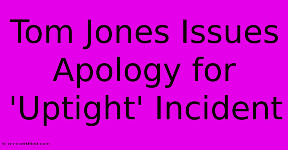 Tom Jones Issues Apology For 'Uptight' Incident