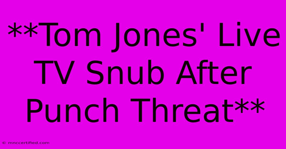 **Tom Jones' Live TV Snub After Punch Threat** 