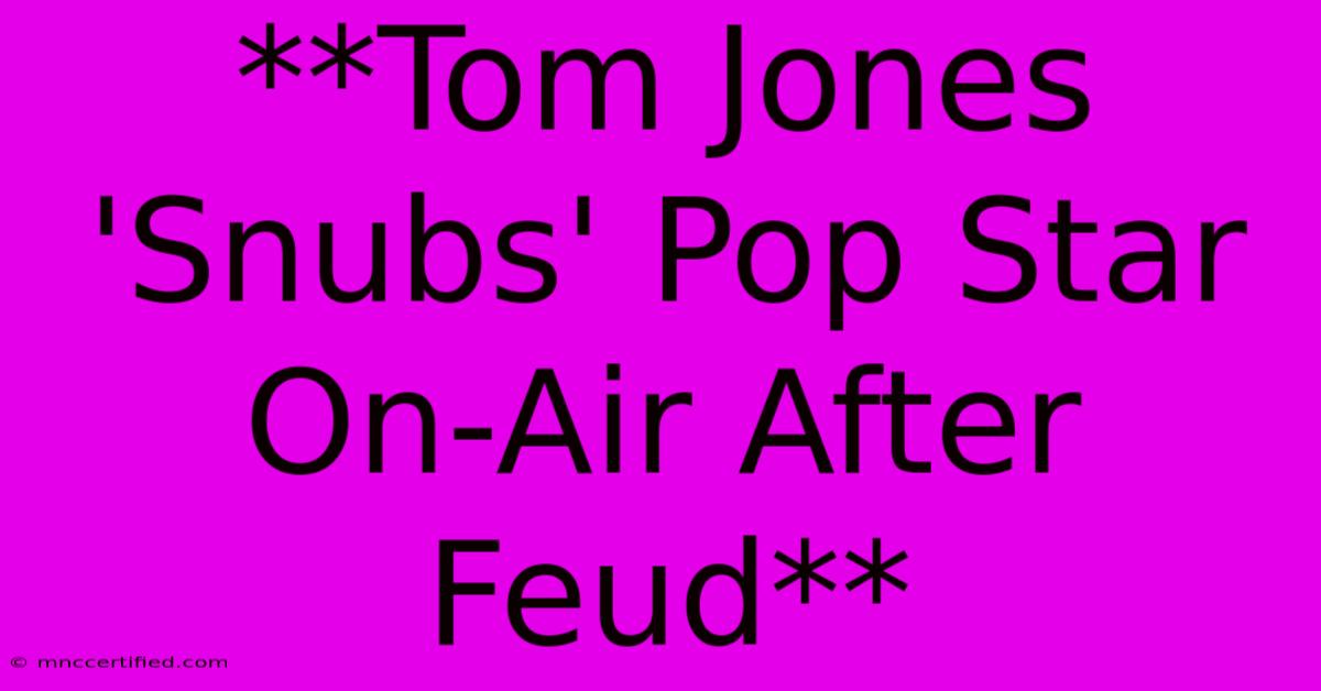 **Tom Jones 'Snubs' Pop Star On-Air After Feud**