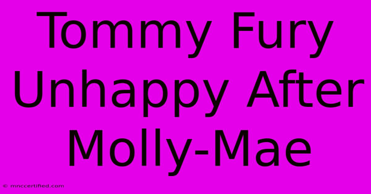 Tommy Fury Unhappy After Molly-Mae