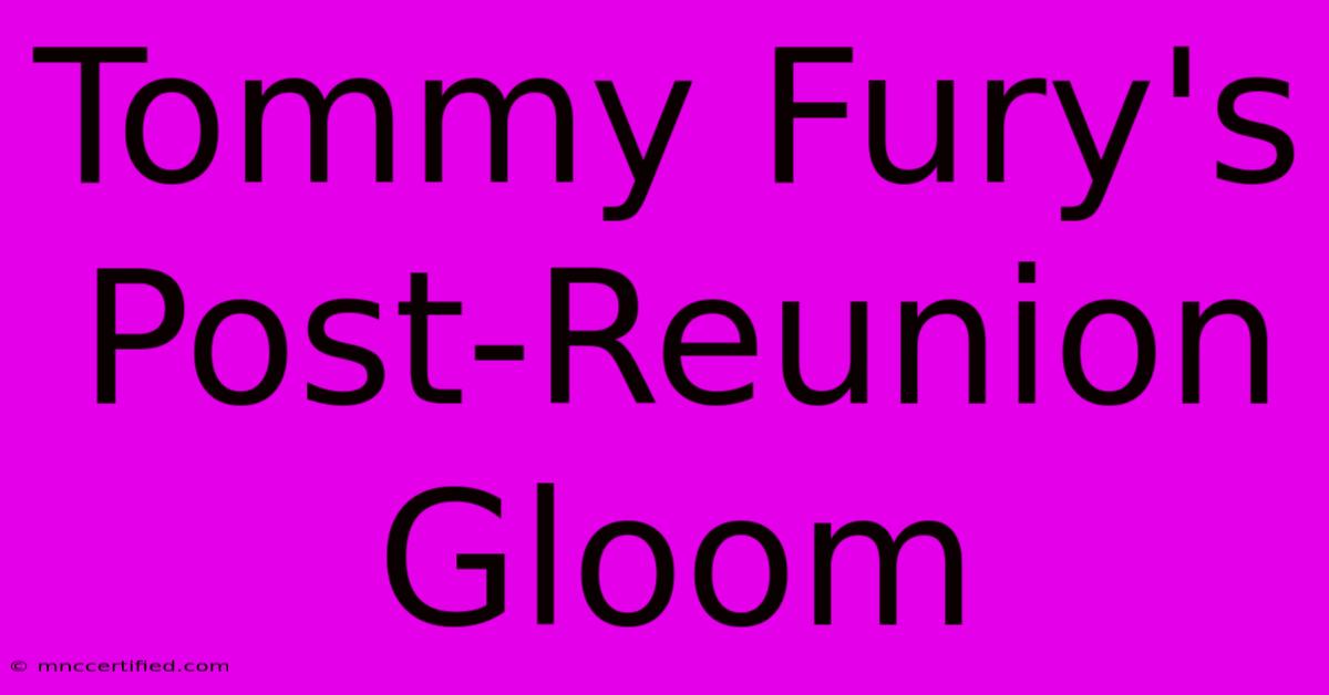 Tommy Fury's Post-Reunion Gloom