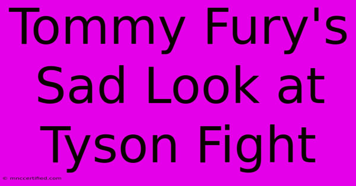 Tommy Fury's Sad Look At Tyson Fight