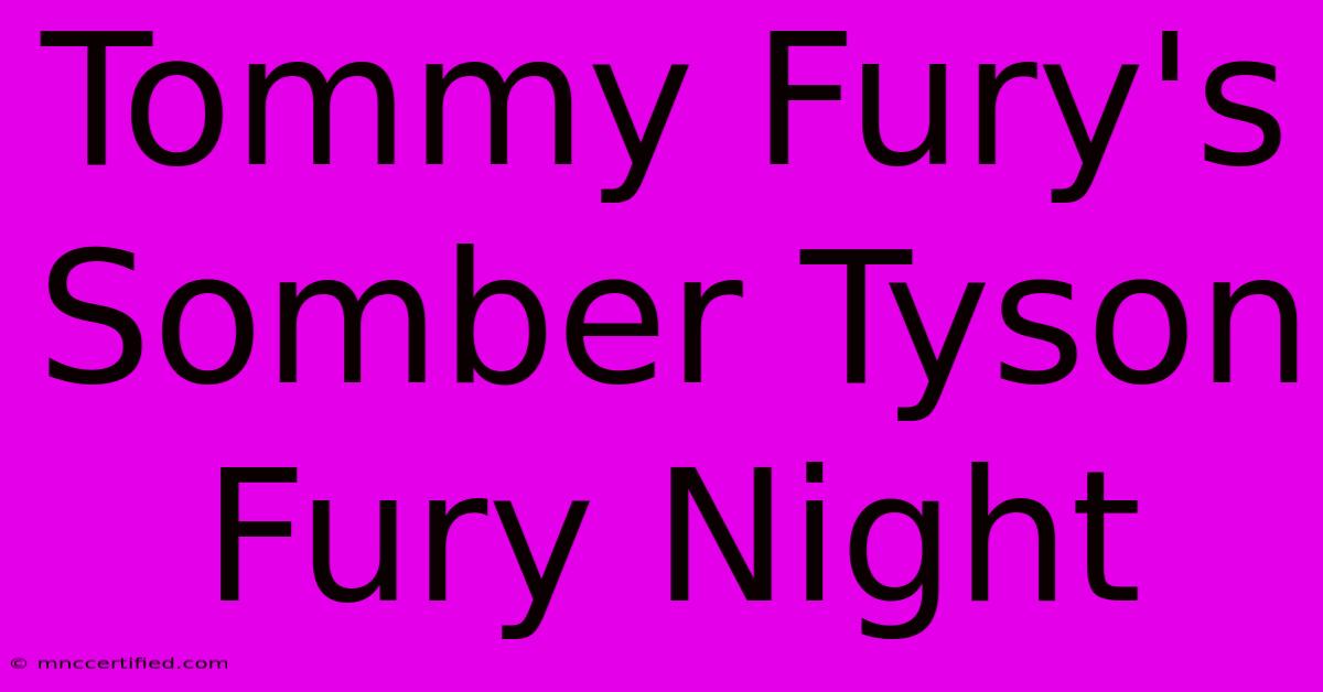 Tommy Fury's Somber Tyson Fury Night