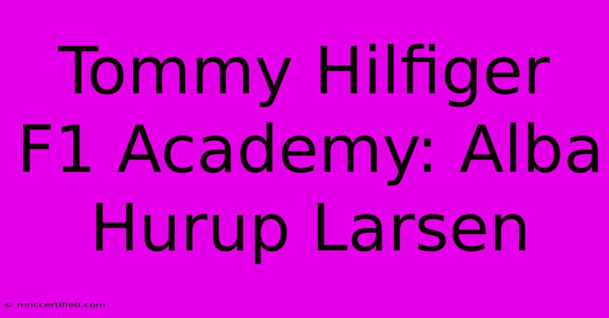 Tommy Hilfiger F1 Academy: Alba Hurup Larsen