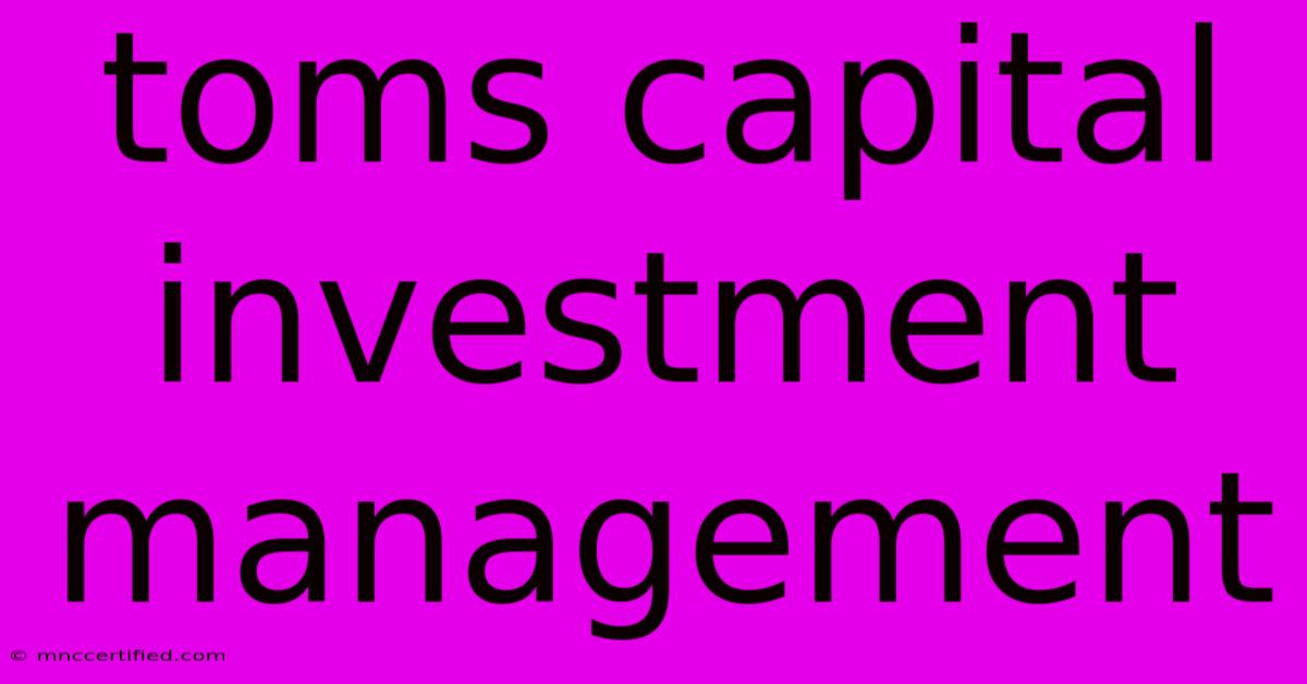 Toms Capital Investment Management