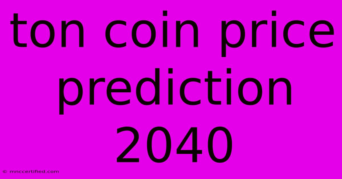 Ton Coin Price Prediction 2040