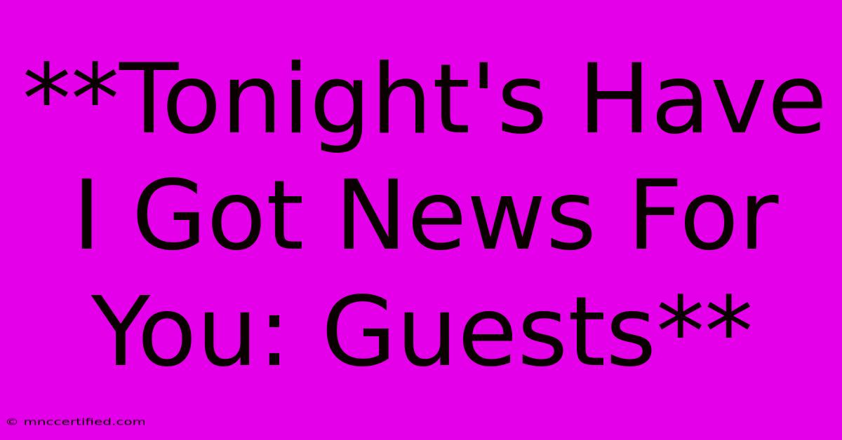 **Tonight's Have I Got News For You: Guests**