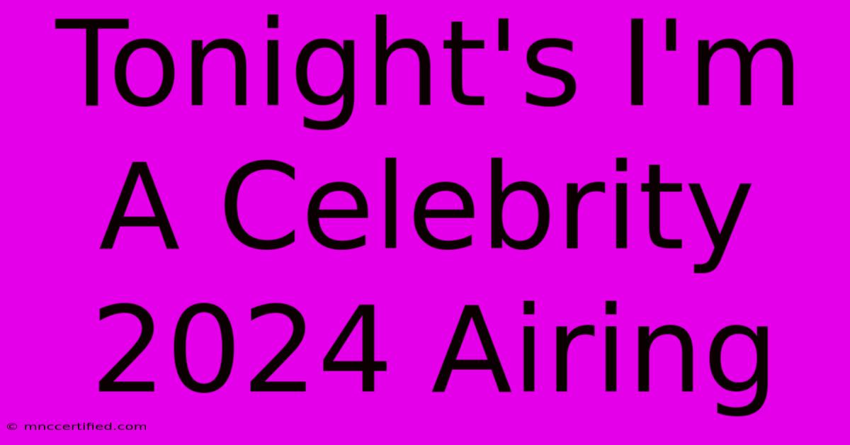 Tonight's I'm A Celebrity 2024 Airing