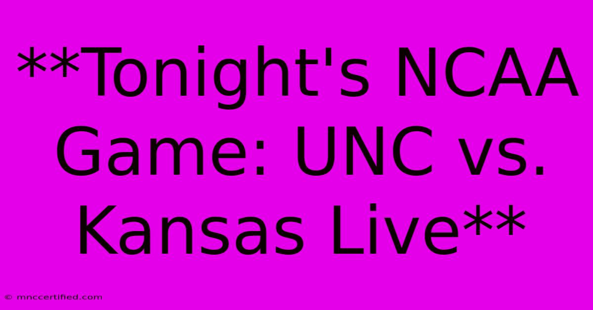 **Tonight's NCAA Game: UNC Vs. Kansas Live**