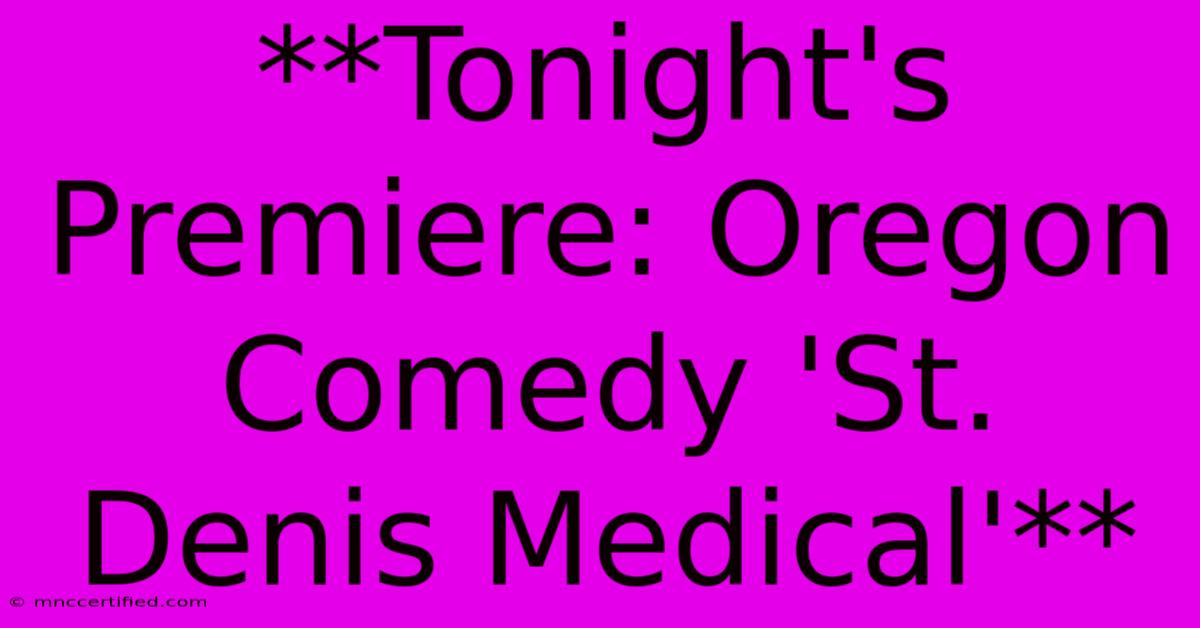 **Tonight's Premiere: Oregon Comedy 'St. Denis Medical'**