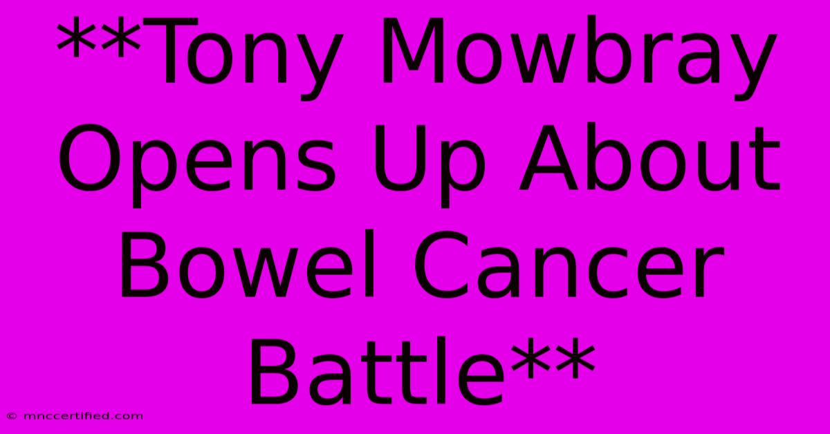 **Tony Mowbray Opens Up About Bowel Cancer Battle**