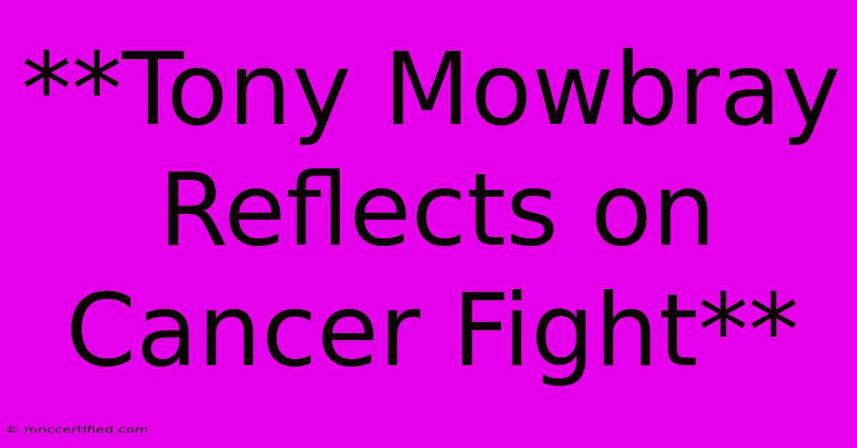 **Tony Mowbray Reflects On Cancer Fight**