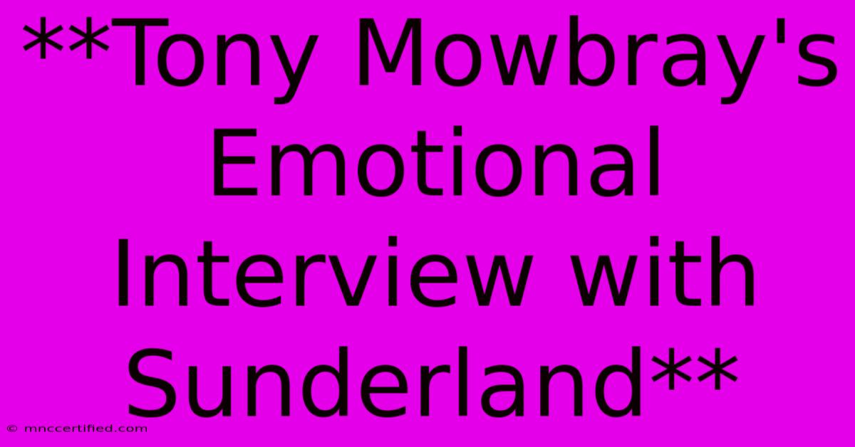 **Tony Mowbray's Emotional Interview With Sunderland**