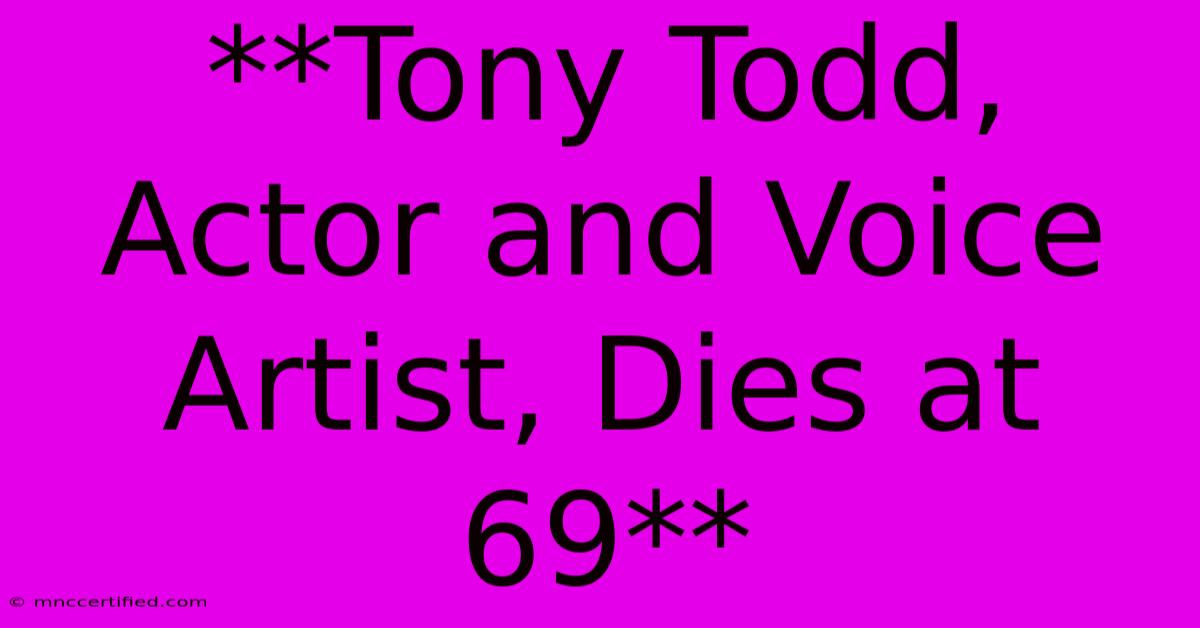 **Tony Todd, Actor And Voice Artist, Dies At 69** 