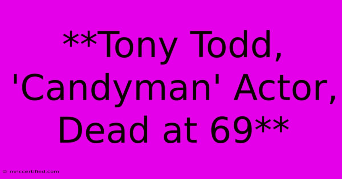 **Tony Todd, 'Candyman' Actor, Dead At 69**