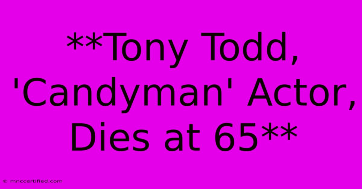 **Tony Todd, 'Candyman' Actor, Dies At 65**