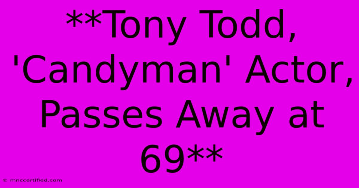 **Tony Todd, 'Candyman' Actor, Passes Away At 69** 