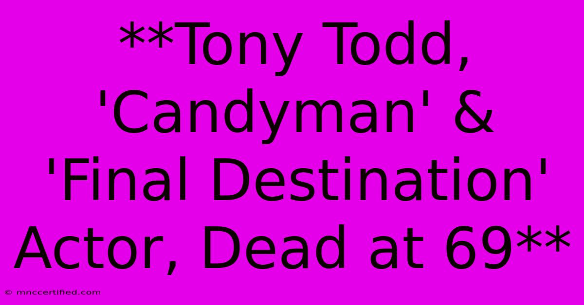 **Tony Todd, 'Candyman' & 'Final Destination' Actor, Dead At 69**