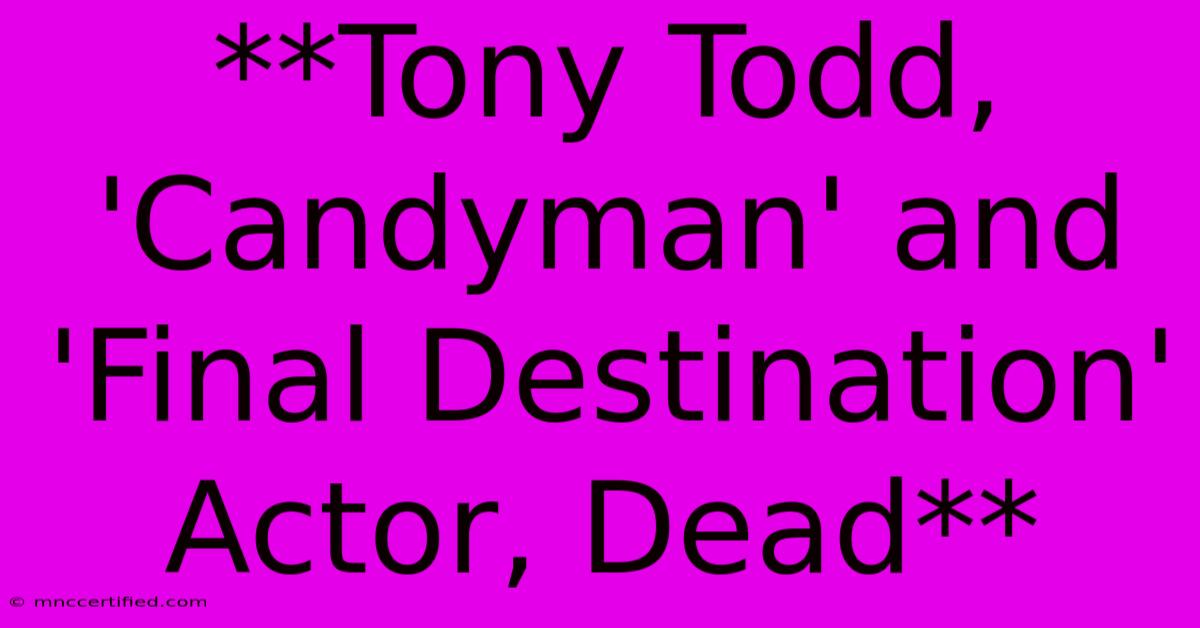 **Tony Todd, 'Candyman' And 'Final Destination' Actor, Dead** 