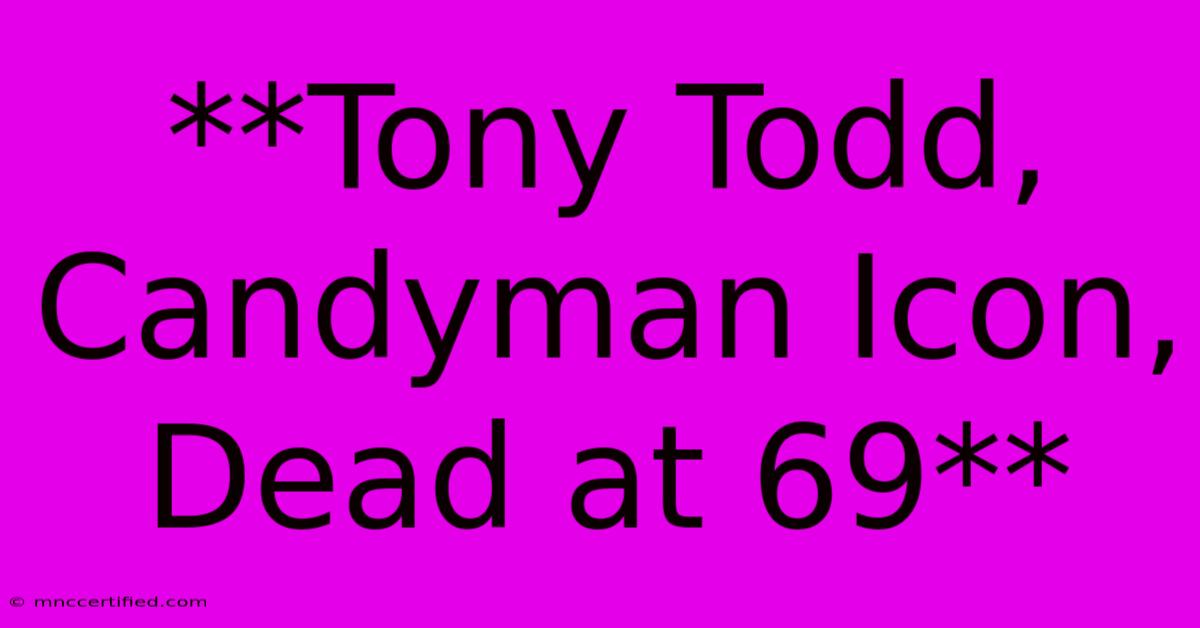 **Tony Todd, Candyman Icon, Dead At 69**