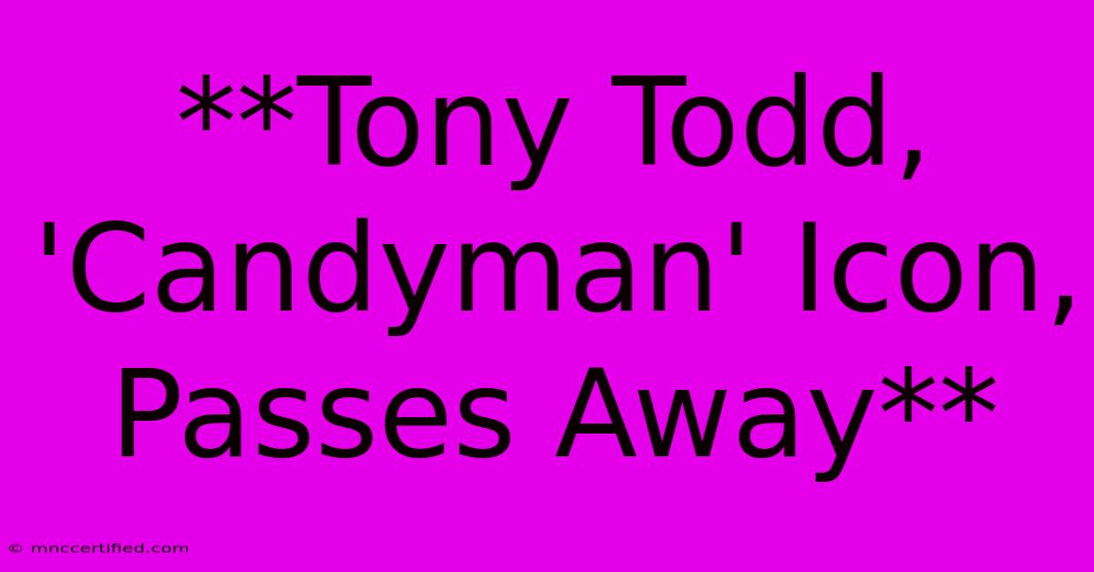 **Tony Todd, 'Candyman' Icon, Passes Away** 