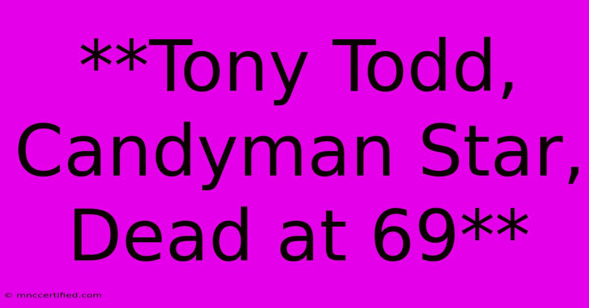 **Tony Todd, Candyman Star, Dead At 69**