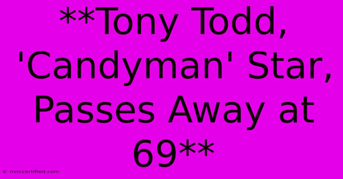 **Tony Todd, 'Candyman' Star, Passes Away At 69** 