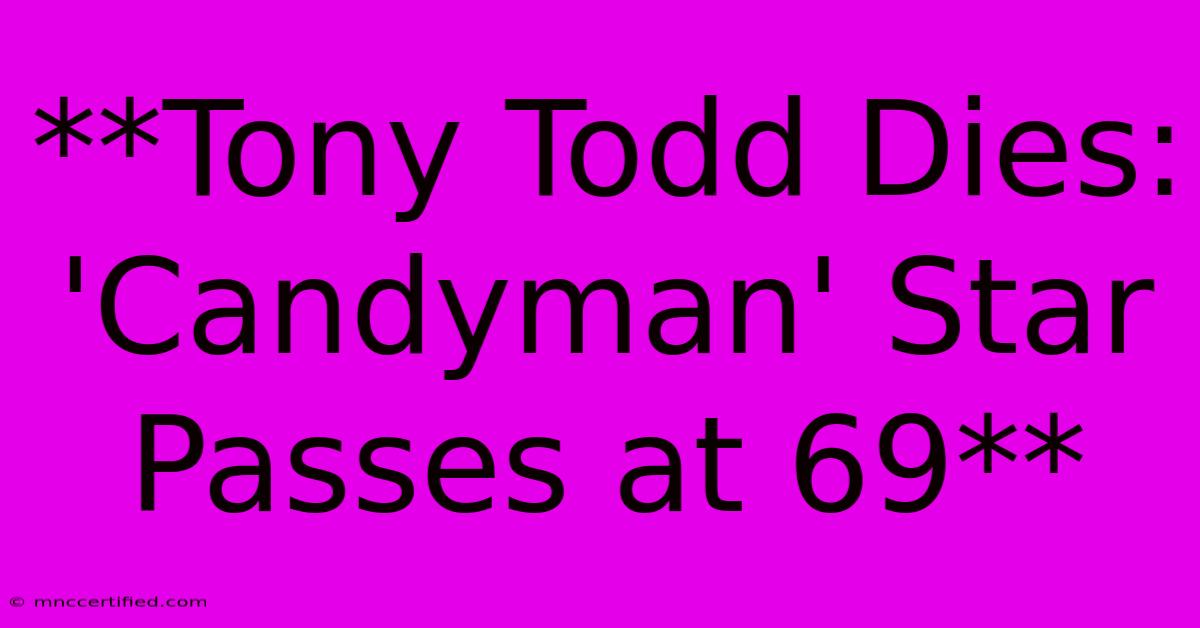 **Tony Todd Dies: 'Candyman' Star Passes At 69**