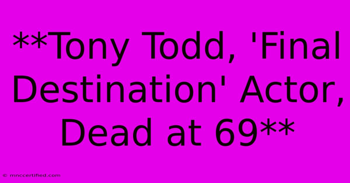 **Tony Todd, 'Final Destination' Actor, Dead At 69**