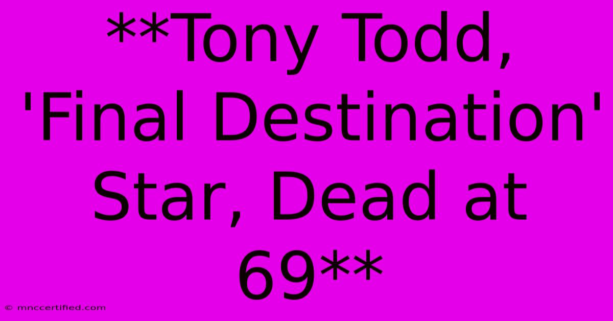 **Tony Todd, 'Final Destination' Star, Dead At 69**