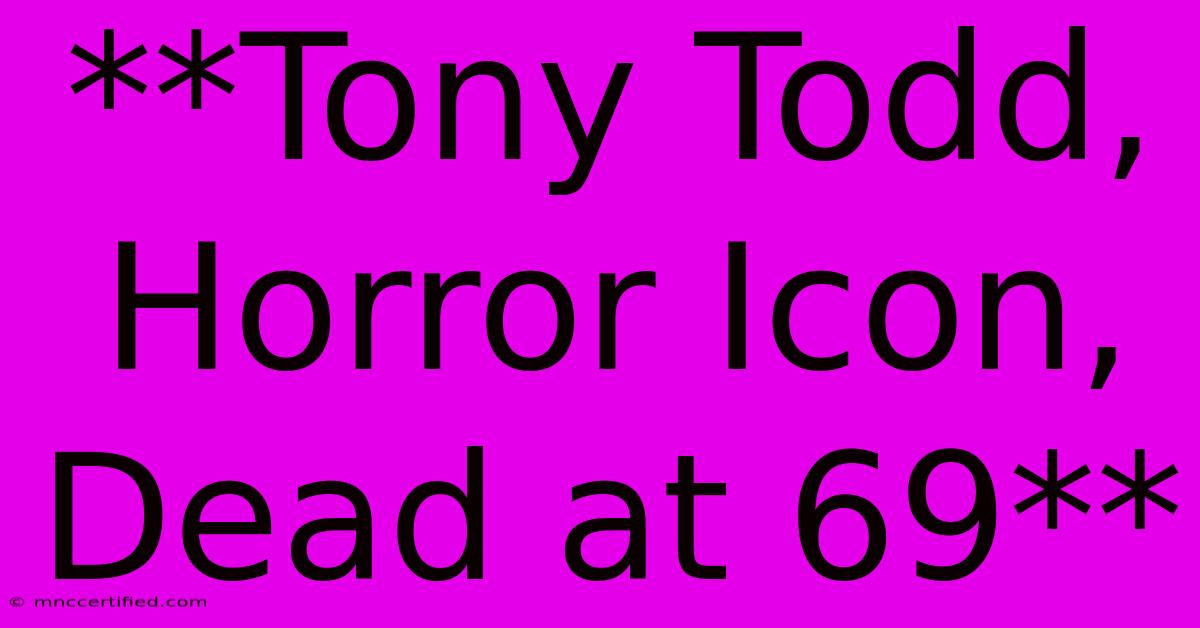 **Tony Todd, Horror Icon, Dead At 69**