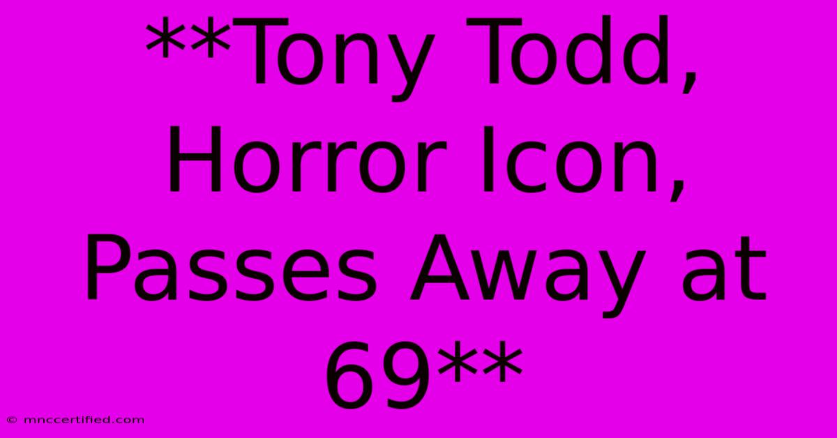 **Tony Todd, Horror Icon, Passes Away At 69**