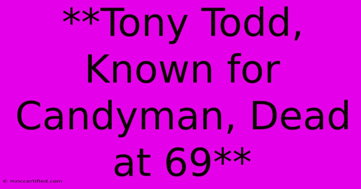 **Tony Todd, Known For Candyman, Dead At 69**