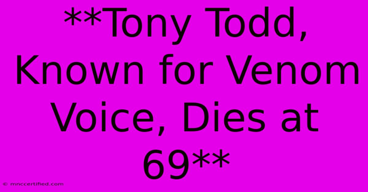 **Tony Todd, Known For Venom Voice, Dies At 69**