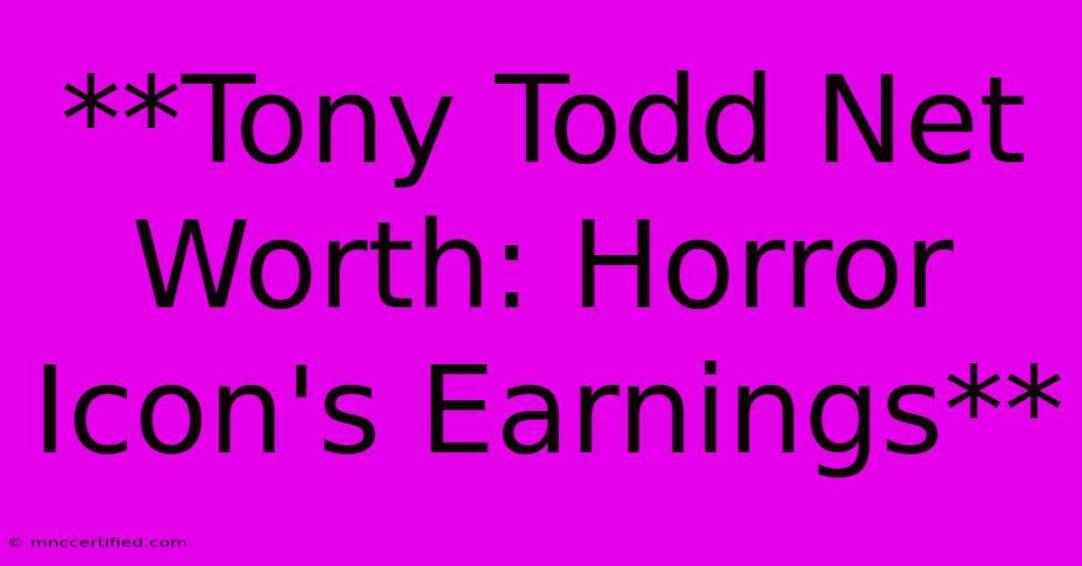 **Tony Todd Net Worth: Horror Icon's Earnings**