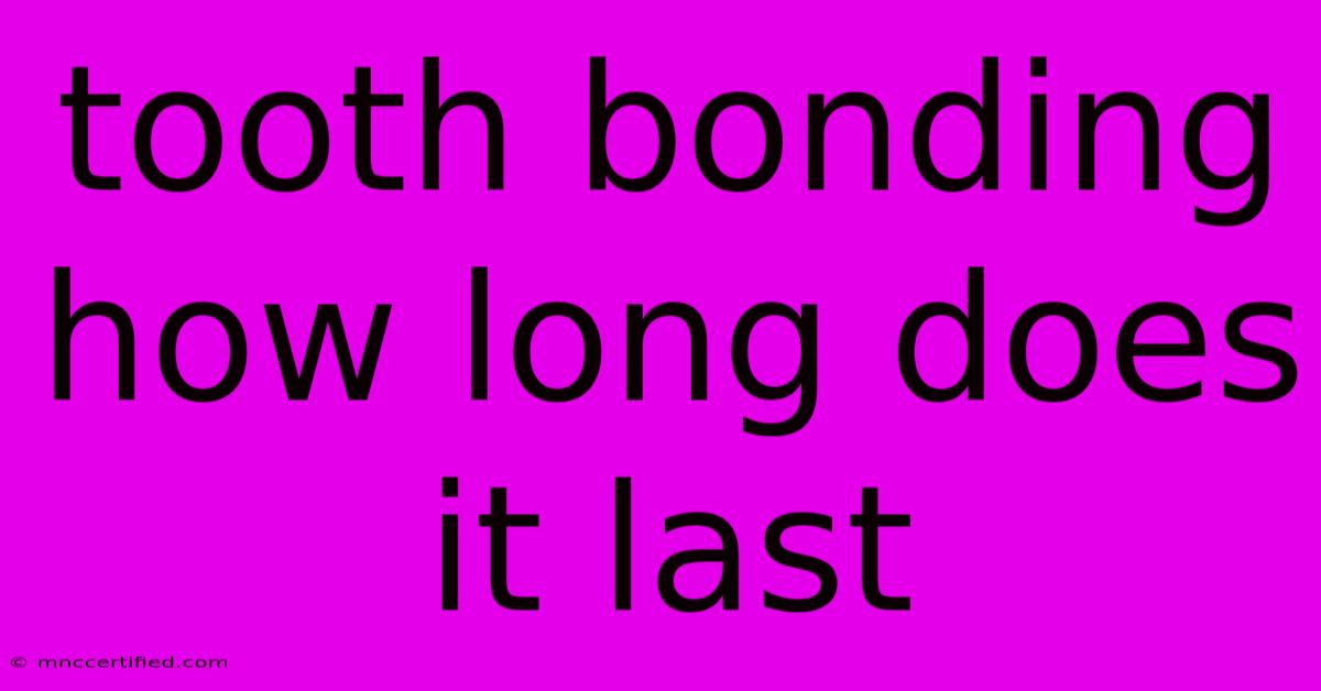 Tooth Bonding How Long Does It Last